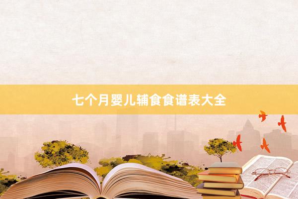 七个月婴儿辅食食谱表大全
